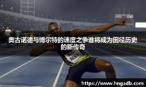 奥古诺德与博尔特的速度之争谁将成为田径历史的新传奇